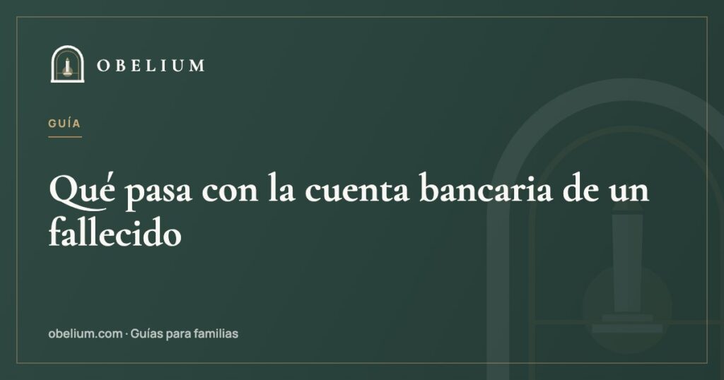 Qué pasa con la cuenta bancaria de un fallecido