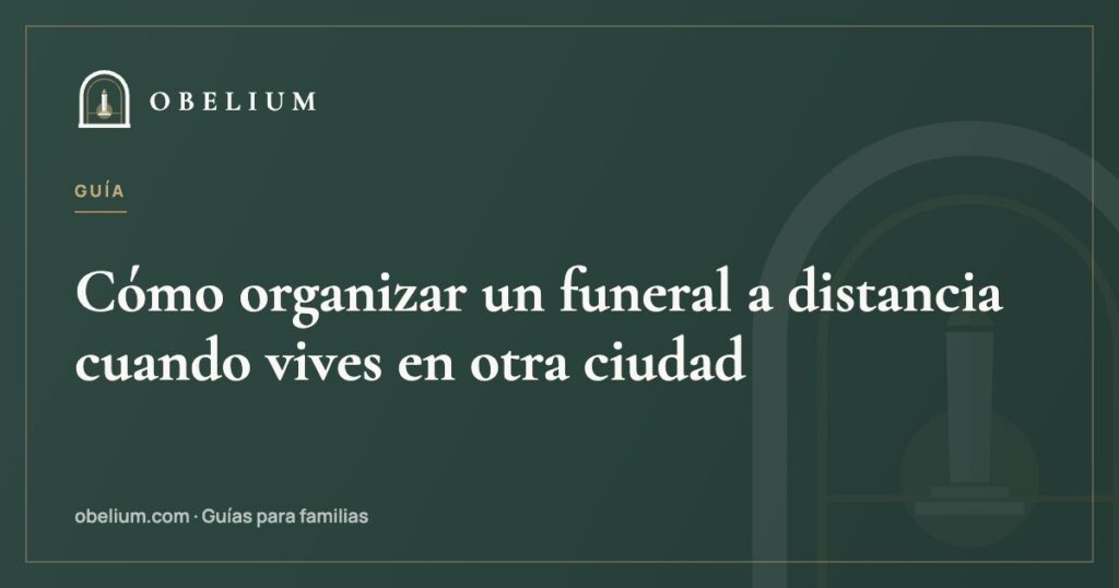 Cómo organizar un funeral a distancia cuando vives en otra ciudad